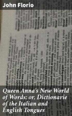 Florio |  Queen Anna's New World of Words; or, Dictionarie of the Italian and English Tongues | eBook | Sack Fachmedien