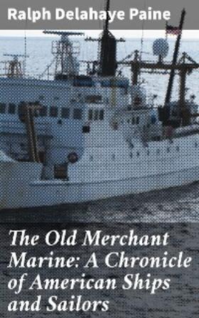 Paine |  The Old Merchant Marine: A Chronicle of American Ships and Sailors | eBook | Sack Fachmedien
