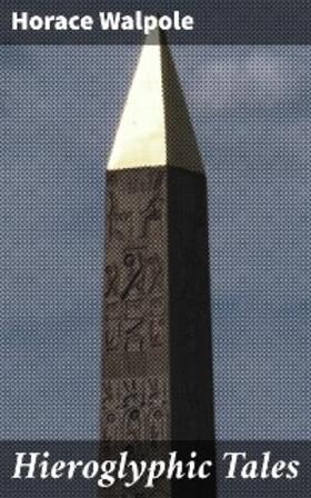 Walpole |  Hieroglyphic Tales | eBook | Sack Fachmedien