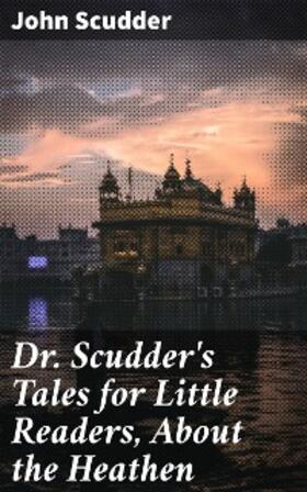 Scudder |  Dr. Scudder's Tales for Little Readers, About the Heathen | eBook | Sack Fachmedien