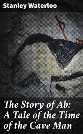 Waterloo |  The Story of Ab: A Tale of the Time of the Cave Man | eBook | Sack Fachmedien