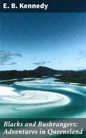 Kennedy |  Blacks and Bushrangers: Adventures in Queensland | eBook | Sack Fachmedien