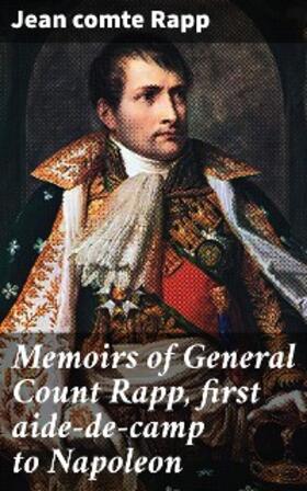 Rapp |  Memoirs of General Count Rapp, first aide-de-camp to Napoleon | eBook | Sack Fachmedien