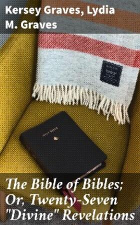 Graves |  The Bible of Bibles; Or, Twenty-Seven "Divine" Revelations | eBook | Sack Fachmedien