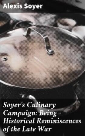 Soyer |  Soyer's Culinary Campaign: Being Historical Reminiscences of the Late War | eBook | Sack Fachmedien