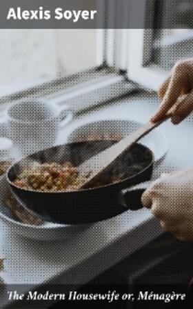 Soyer |  The Modern Housewife or, Ménagère | eBook | Sack Fachmedien