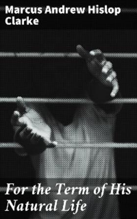 Clarke |  For the Term of His Natural Life | eBook | Sack Fachmedien