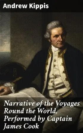 Kippis |  Narrative of the Voyages Round the World, Performed by Captain James Cook | eBook | Sack Fachmedien