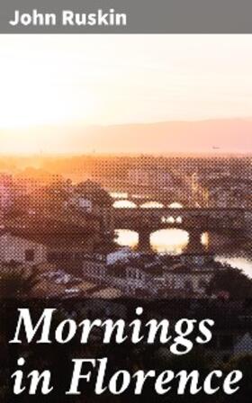 Ruskin |  Mornings in Florence | eBook | Sack Fachmedien