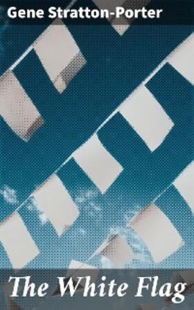 Stratton-Porter |  The White Flag | eBook | Sack Fachmedien