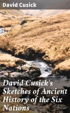 Cusick |  David Cusick's Sketches of Ancient History of the Six Nations | eBook | Sack Fachmedien