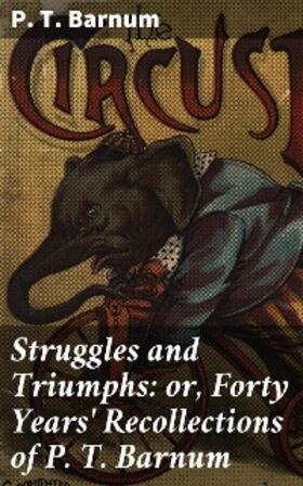 Barnum |  Struggles and Triumphs: or, Forty Years' Recollections of P. T. Barnum | eBook | Sack Fachmedien