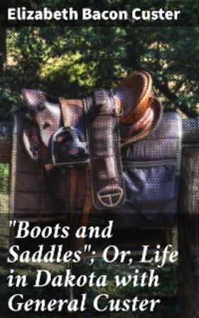 Custer |  "Boots and Saddles"; Or, Life in Dakota with General Custer | eBook | Sack Fachmedien