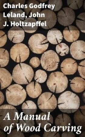 Holtzapffel / Leland |  A Manual of Wood Carving | eBook | Sack Fachmedien