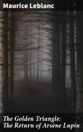 Leblanc |  The Golden Triangle: The Return of Arsène Lupin | eBook | Sack Fachmedien