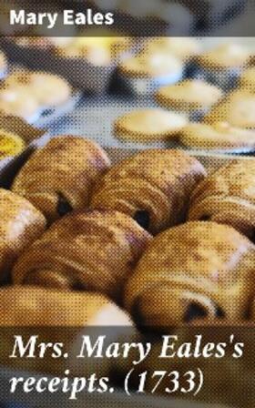 Eales |  Mrs. Mary Eales's receipts. (1733) | eBook | Sack Fachmedien