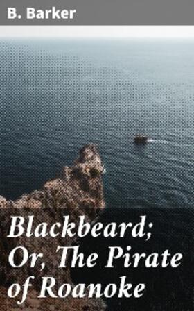 Barker |  Blackbeard; Or, The Pirate of Roanoke | eBook | Sack Fachmedien