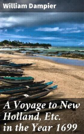 Dampier |  A Voyage to New Holland, Etc. in the Year 1699 | eBook | Sack Fachmedien