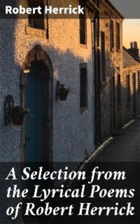 Herrick / Palgrave |  A Selection from the Lyrical Poems of Robert Herrick | eBook | Sack Fachmedien