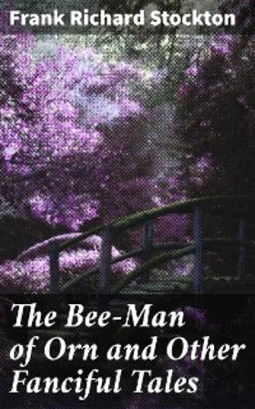 Stockton |  The Bee-Man of Orn and Other Fanciful Tales | eBook | Sack Fachmedien