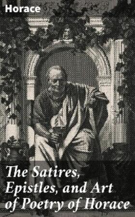 Horace |  The Satires, Epistles, and Art of Poetry of Horace | eBook | Sack Fachmedien
