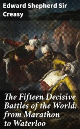 Creasy | The Fifteen Decisive Battles of the World: from Marathon to Waterloo | E-Book | sack.de