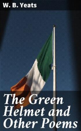 Yeats |  The Green Helmet and Other Poems | eBook | Sack Fachmedien