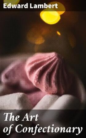 Lambert |  The Art of Confectionary | eBook | Sack Fachmedien