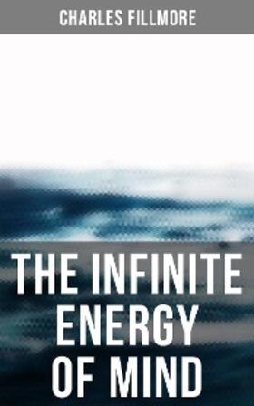 Fillmore |  The Infinite Energy of Mind | eBook | Sack Fachmedien