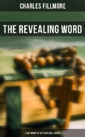 Fillmore |  The Revealing Word: A Dictionary of Metaphysical Terms | eBook | Sack Fachmedien