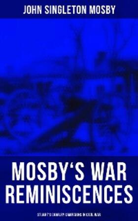 Mosby |  Mosby's War Reminiscences - Stuart's Cavalry Campaigns in Civil War | eBook | Sack Fachmedien
