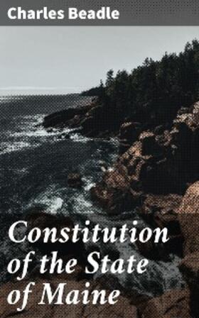 Beadle |  Constitution of the State of Maine | eBook | Sack Fachmedien