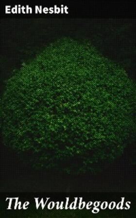 Nesbit |  The Wouldbegoods | eBook | Sack Fachmedien