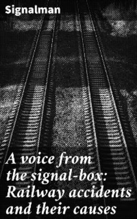 Signalman |  A voice from the signal-box: Railway accidents and their causes | eBook | Sack Fachmedien