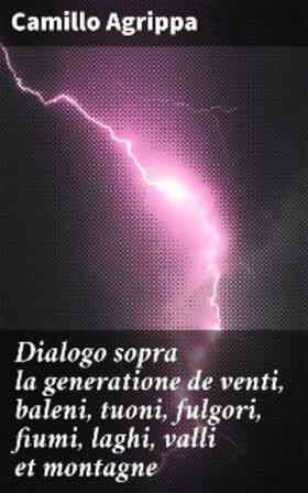 Agrippa |  Dialogo sopra la generatione de venti, baleni, tuoni, fulgori, fiumi, laghi, valli et montagne | eBook | Sack Fachmedien