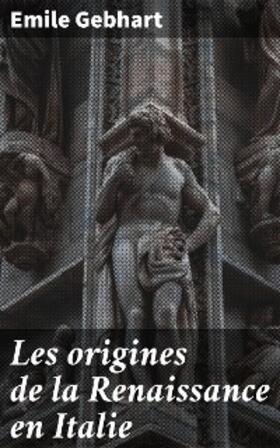 Gebhart |  Les origines de la Renaissance en Italie | eBook | Sack Fachmedien