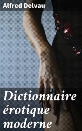 Delvau |  Dictionnaire érotique moderne | eBook | Sack Fachmedien