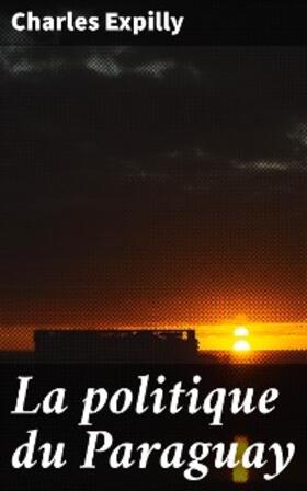 Expilly |  La politique du Paraguay | eBook | Sack Fachmedien