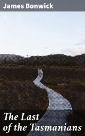 Bonwick |  The Last of the Tasmanians | eBook | Sack Fachmedien