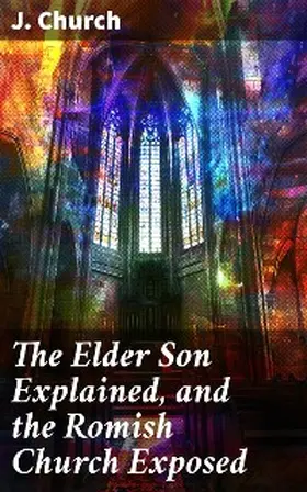 Church |  The Elder Son Explained, and the Romish Church Exposed | eBook | Sack Fachmedien