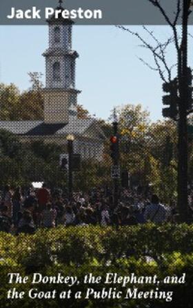 Preston |  The Donkey, the Elephant, and the Goat at a Public Meeting | eBook | Sack Fachmedien