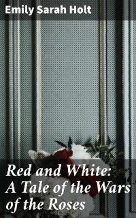 Holt |  Red and White: A Tale of the Wars of the Roses | eBook | Sack Fachmedien