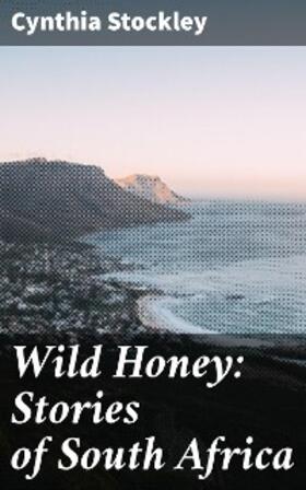 Stockley |  Wild Honey: Stories of South Africa | eBook | Sack Fachmedien