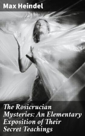 Heindel |  The Rosicrucian Mysteries: An Elementary Exposition of Their Secret Teachings | eBook | Sack Fachmedien