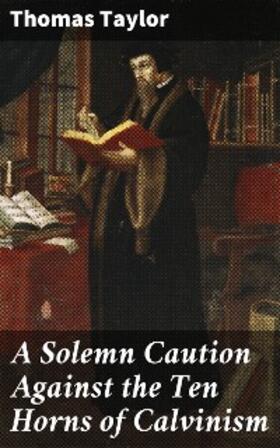 Taylor |  A Solemn Caution Against the Ten Horns of Calvinism | eBook | Sack Fachmedien