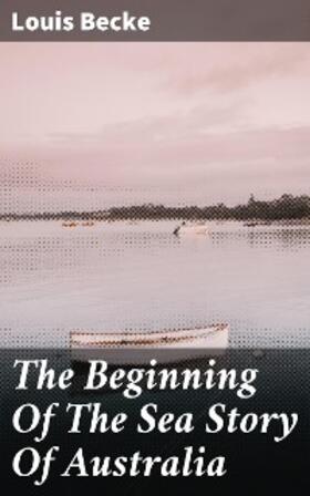 Becke |  The Beginning Of The Sea Story Of Australia | eBook | Sack Fachmedien
