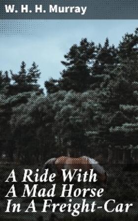 Murray |  A Ride With A Mad Horse In A Freight-Car | eBook | Sack Fachmedien