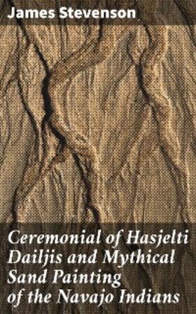 Stevenson |  Ceremonial of Hasjelti Dailjis and Mythical Sand Painting of the Navajo Indians | eBook | Sack Fachmedien