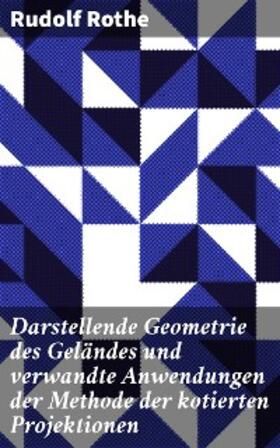 Rothe |  Darstellende Geometrie des Geländes und verwandte Anwendungen der Methode der kotierten Projektionen | eBook | Sack Fachmedien