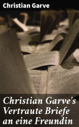 Garve |  Christian Garve's Vertraute Briefe an eine Freundin | eBook | Sack Fachmedien